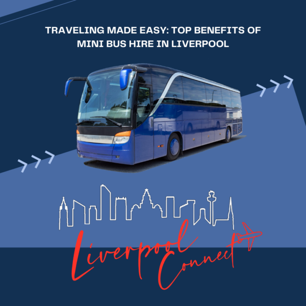 Traveling Made Easy: Top Benefits of Mini Bus Hire in Liverpool