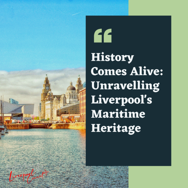 History Comes Alive: Unravelling Liverpool's Maritime Heritage